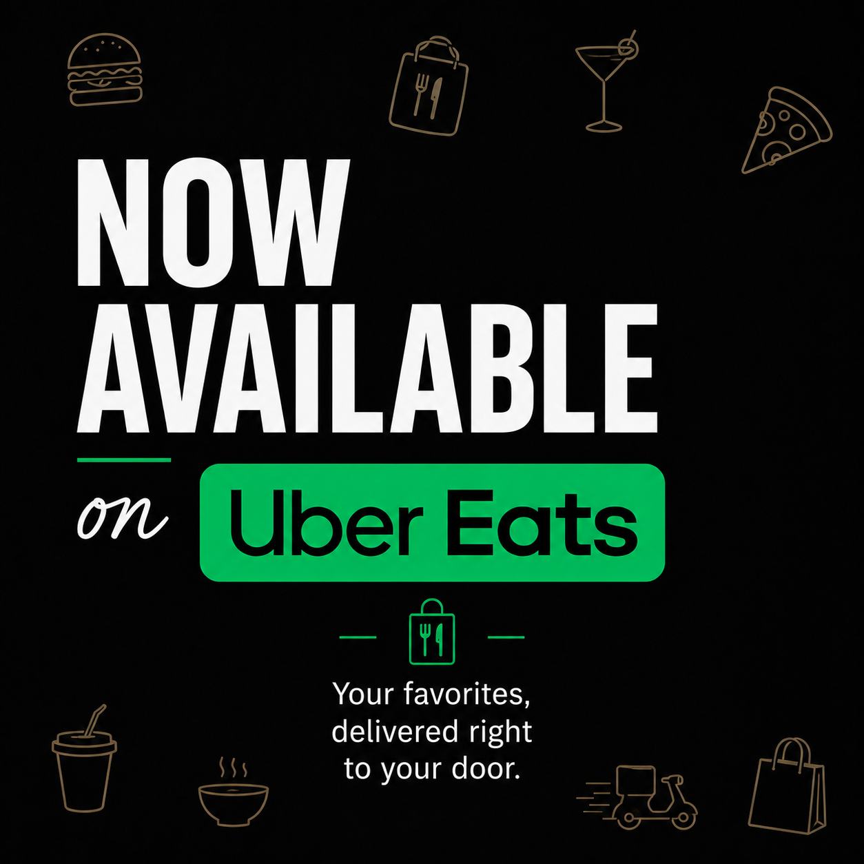Promotional poster: 'NOW AVAILABLE on Uber Eats' with food icons; 'Your favorites, delivered right to your door.' in white and green accents on black background